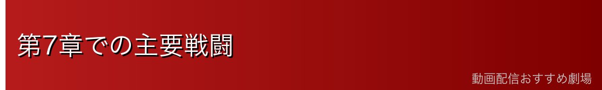 第7章での主要戦闘