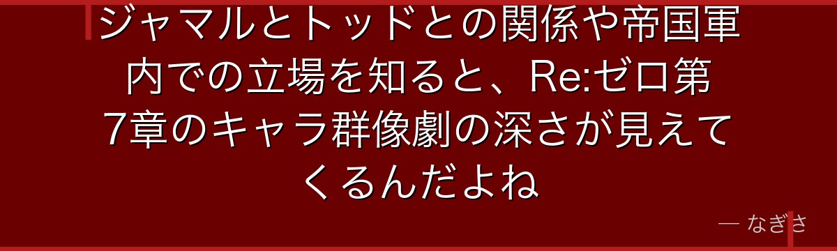 ジャマルとトッドとの関係や帝国軍内での立場を知ると、Re:ゼロ第7章のキャラ群像劇の深さが見えてくるんだよね