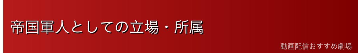 帝国軍人としての立場・所属
