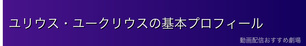 ユリウス・ユークリウスの基本プロフィール