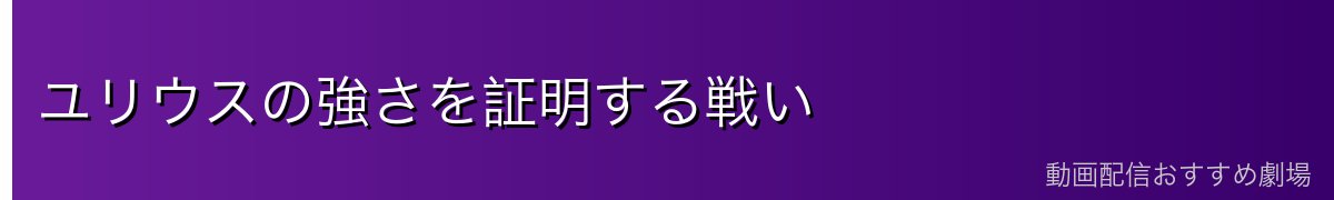 ユリウスの強さを証明する戦い
