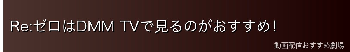 Re:ゼロはDMM TVで見るのがおすすめ！