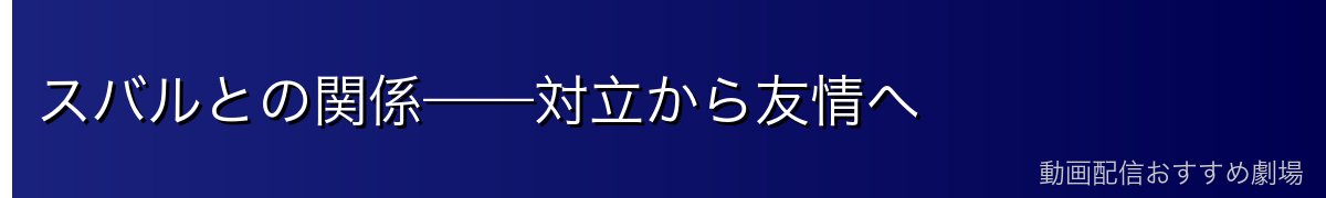 スバルとの関係——対立から友情へ