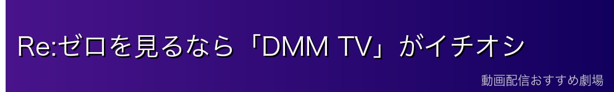 Re:ゼロを見るなら「DMM TV」がイチオシ