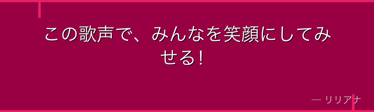この歌声で、みんなを笑顔にしてみせる!