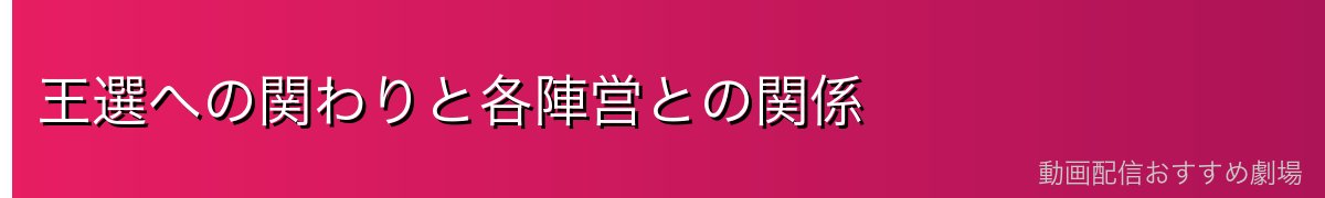 王選への関わりと各陣営との関係