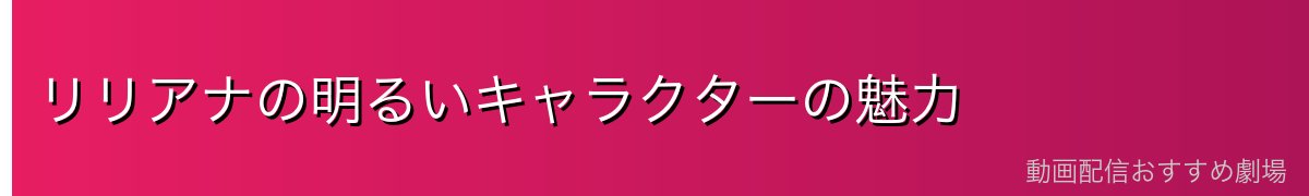 リリアナの明るいキャラクターの魅力