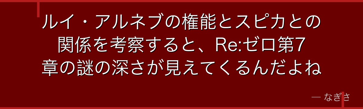 ルイ・アルネブの権能とスピカとの関係を考察すると、Re:ゼロ第7章の謎の深さが見えてくるんだよね