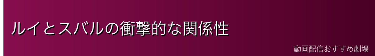 ルイとスバルの衝撃的な関係性