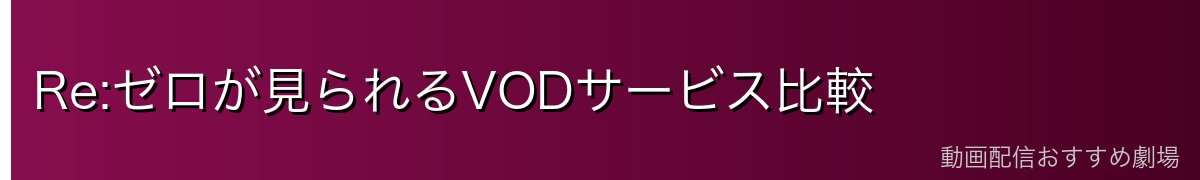 Re:ゼロが見られるVODサービス比較
