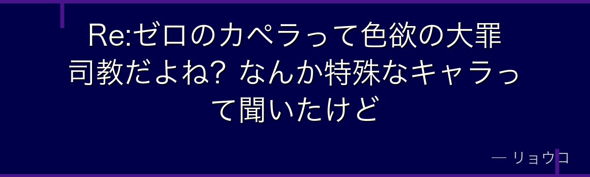 Re:ゼロのカペラって色欲の大罪司教だよね？なんか特殊なキャラって聞いたけど
