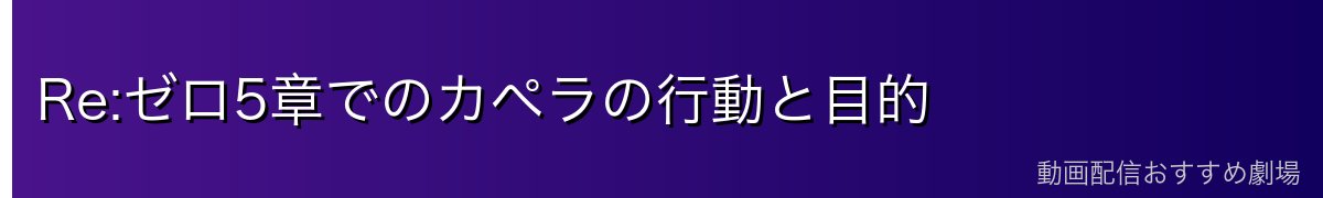 Re:ゼロ5章でのカペラの行動と目的