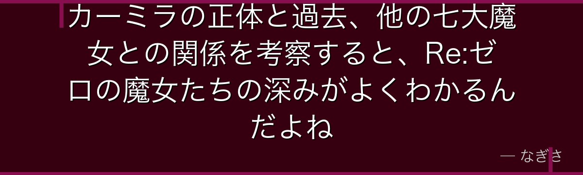 カーミラの正体と過去、他の七大魔女との関係を考察すると、Re:ゼロの魔女たちの深みがよくわかるんだよね