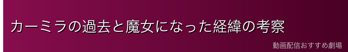 カーミラの過去と魔女になった経緯の考察