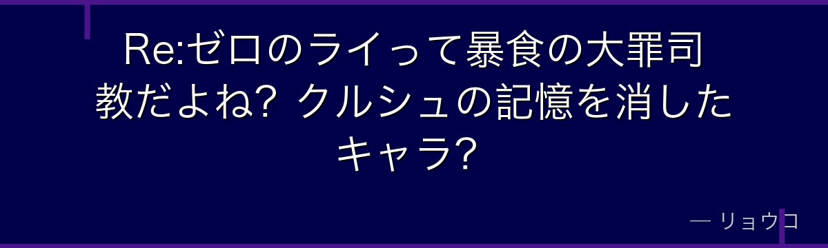 Re:ゼロのライって暴食の大罪司教だよね?クルシュの記憶を消したキャラ?