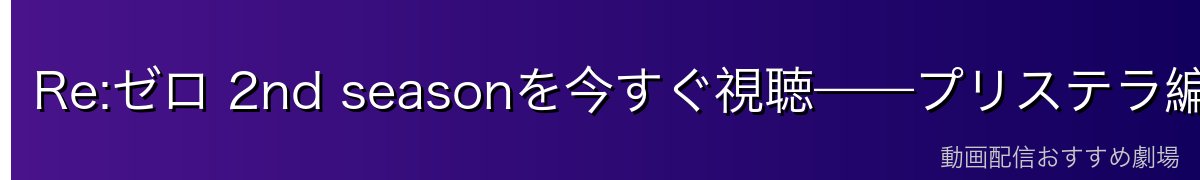 Re:ゼロ 2nd seasonを今すぐ視聴——プリステラ編の衝撃展開を体感しよう