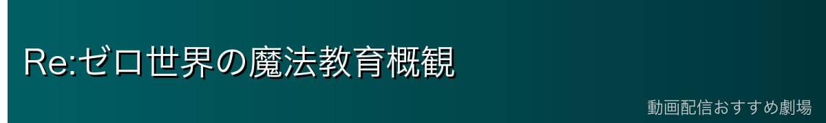 Re:ゼロ世界の魔法教育概観