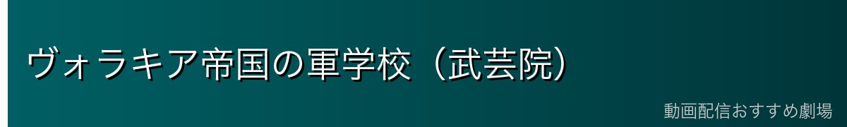 ヴォラキア帝国の軍学校（武芸院）