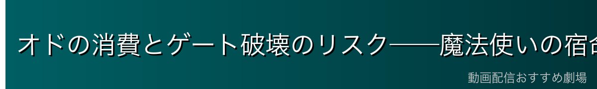 オドの消費とゲート破壊のリスク——魔法使いの宿命