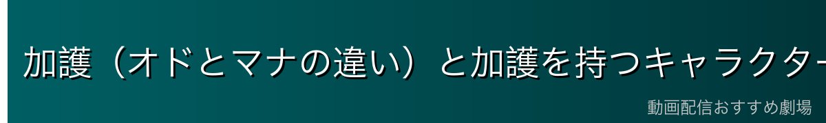 加護（オドとマナの違い）と加護を持つキャラクター