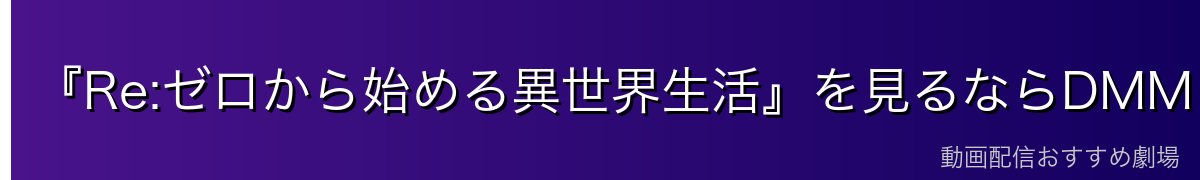『Re:ゼロから始める異世界生活』を見るならDMM TVがイチオシ