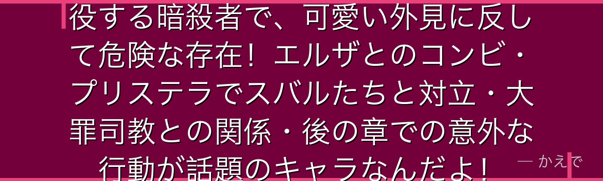 メィリィ・ポートルートは魔獣を使役する暗殺者で、可愛い外見に反して危険な存在！エルザとのコンビ・プリステラでスバルたちと対立・大罪司教との関係・後の章での意外な行動が話題のキャラなんだよ！