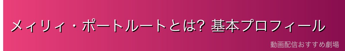 メィリィ・ポートルートとは？基本プロフィール
