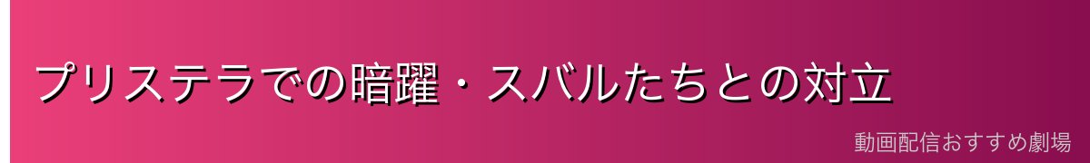 プリステラでの暗躍・スバルたちとの対立