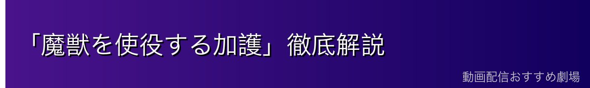 「魔獣を使役する加護」徹底解説