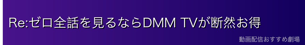 Re:ゼロ全話を見るならDMM TVが断然お得