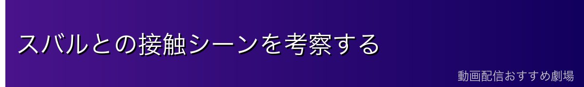 スバルとの接触シーンを考察する