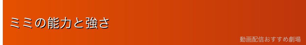 ミミの能力と強さ