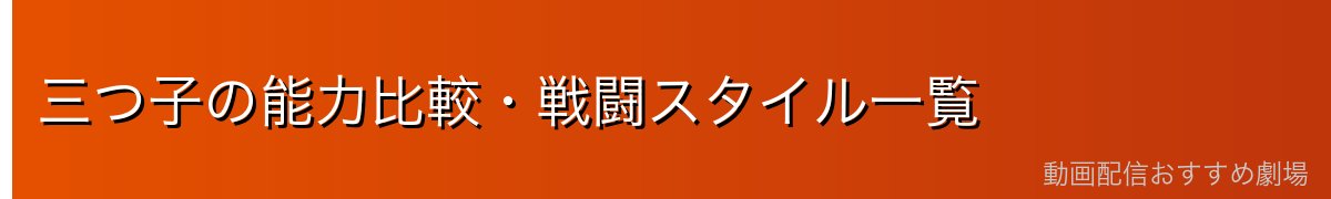 三つ子の能力比較・戦闘スタイル一覧