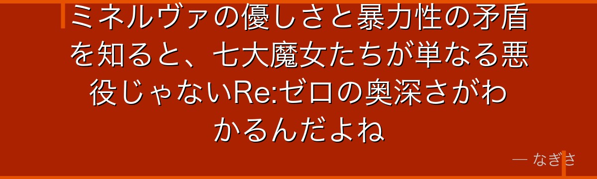 ミネルヴァの優しさと暴力性の矛盾を知ると、七大魔女たちが単なる悪役じゃないRe:ゼロの奥深さがわかるんだよね