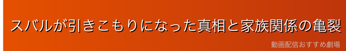 スバルが引きこもりになった真相と家族関係の亀裂