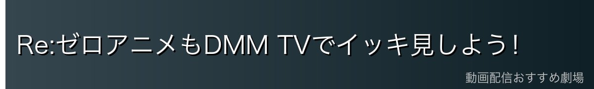Re:ゼロアニメもDMM TVでイッキ見しよう！