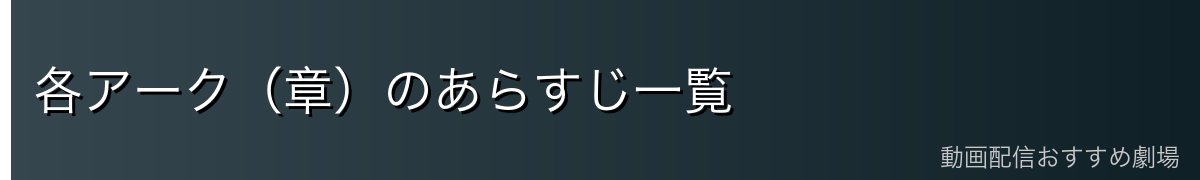 各アーク（章）のあらすじ一覧