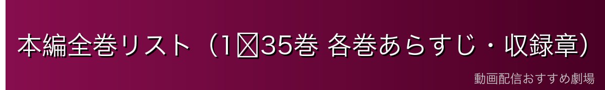本編全巻リスト（1〜35巻 各巻あらすじ・収録章）