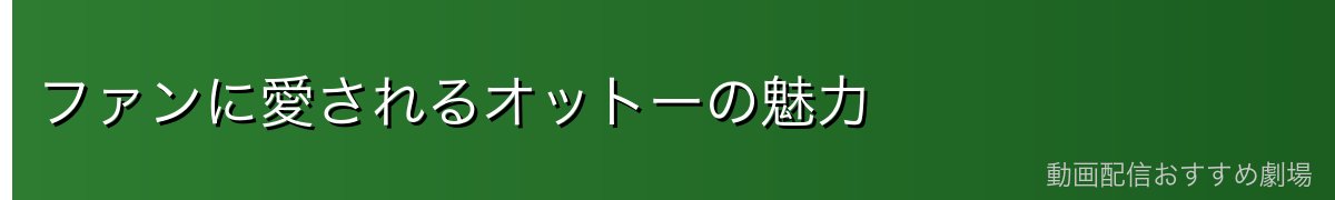ファンに愛されるオットーの魅力