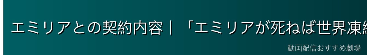エミリアとの契約内容｜「エミリアが死ねば世界凍結」