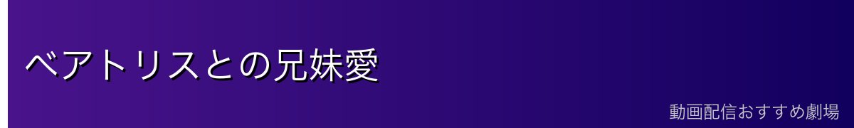 ベアトリスとの兄妹愛