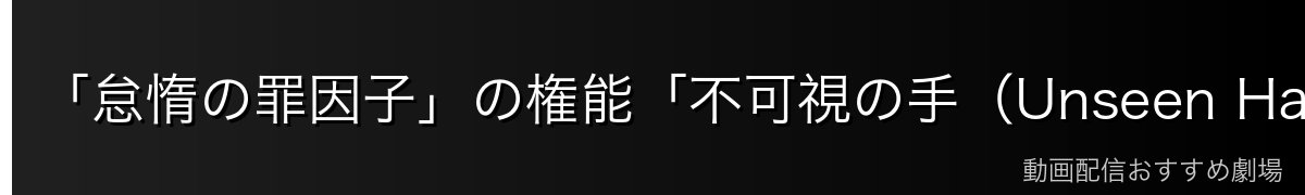 「怠惰の罪因子」の権能「不可視の手(Unseen Hands)」