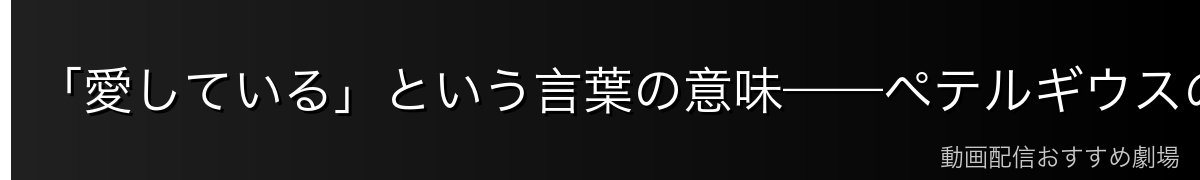「愛している」という言葉の意味——ペテルギウスの愛の本質