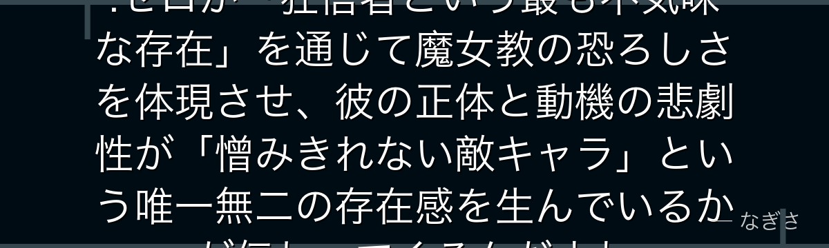 ペテルギウスを掘り下げると、Re:ゼロが「狂信者という最も不気味な存在」を通じて魔女教の恐ろしさを体現させ、彼の正体と動機の悲劇性が「憎みきれない敵キャラ」という唯一無二の存在感を生んでいるかが伝わってくるんだよね