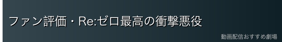 ファン評価・Re:ゼロ最高の衝撃悪役