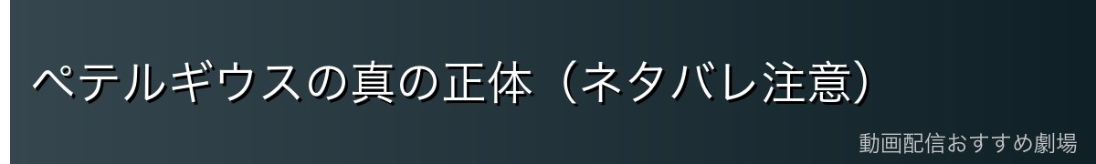 ペテルギウスの真の正体（ネタバレ注意）