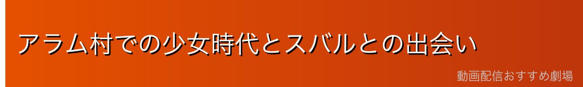 アラム村での少女時代とスバルとの出会い