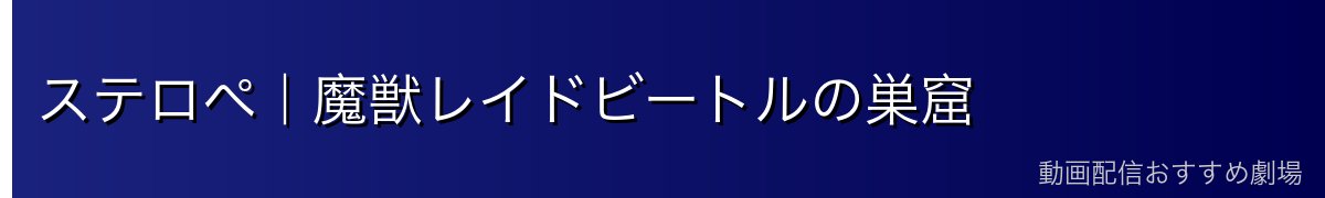 ステロペ｜魔獣レイドビートルの巣窟