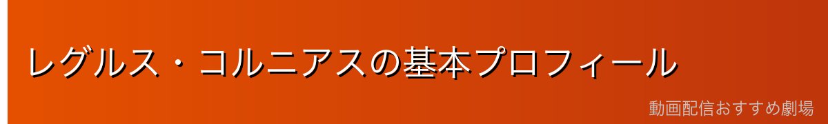 レグルス・コルニアスの基本プロフィール