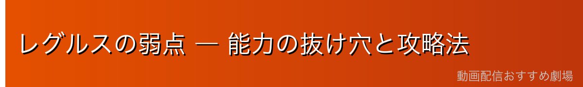 レグルスの弱点 ― 能力の抜け穴と攻略法